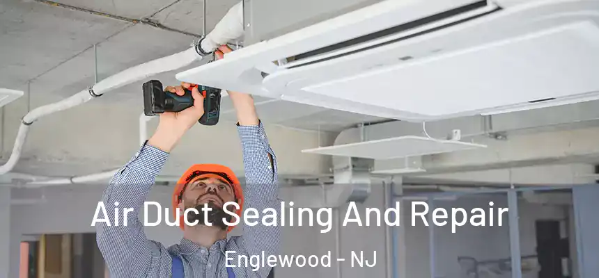 Air Duct Sealing And Repair Englewood - NJ