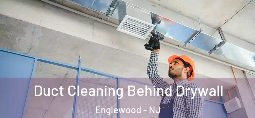 Duct Cleaning Behind Drywall Englewood - NJ