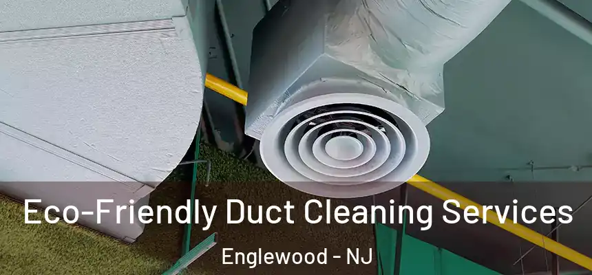 Eco-Friendly Duct Cleaning Services Englewood - NJ
