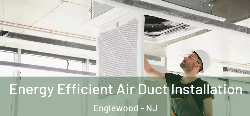 Energy Efficient Air Duct Installation Englewood - NJ