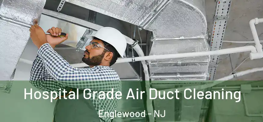 Hospital Grade Air Duct Cleaning Englewood - NJ