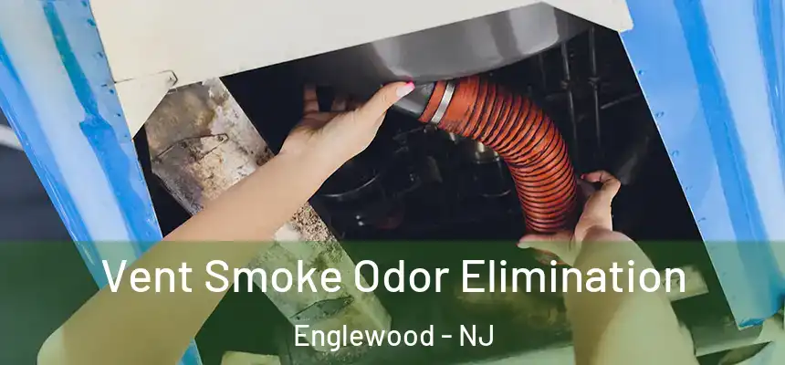 Vent Smoke Odor Elimination Englewood - NJ